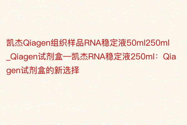 凯杰Qiagen组织样品RNA稳定液50ml250ml_Qiagen试剂盒—凯杰RNA稳定液250ml：Qiagen试剂盒的新选择